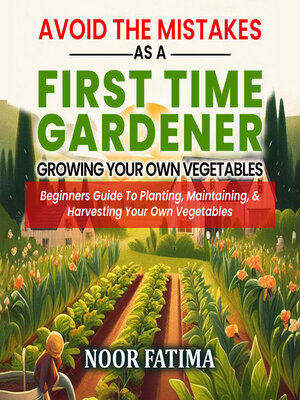 cover image of Avoid the Mistakes As a First Time Gardener Growing Your Own Vegetables